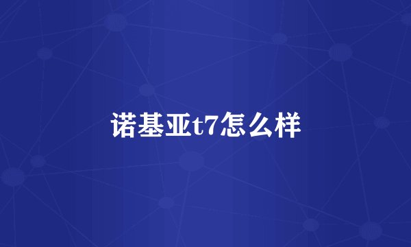 诺基亚t7怎么样