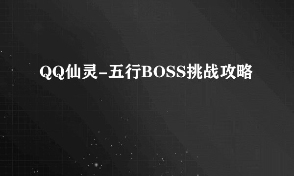QQ仙灵-五行BOSS挑战攻略