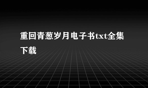 重回青葱岁月电子书txt全集下载