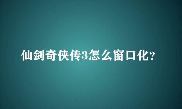 仙剑奇侠传3怎么窗口化？