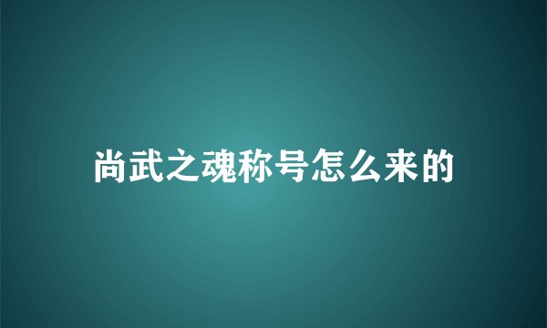 尚武之魂称号怎么来的