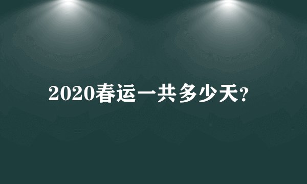 2020春运一共多少天？