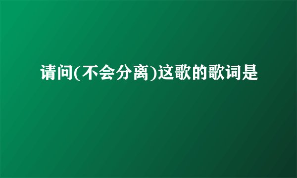 请问(不会分离)这歌的歌词是
