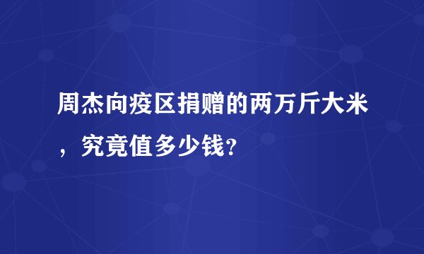 周杰向疫区捐赠的两万斤大米，究竟值多少钱？