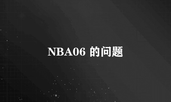 NBA06 的问题