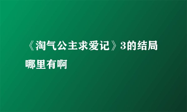 《淘气公主求爱记》3的结局哪里有啊
