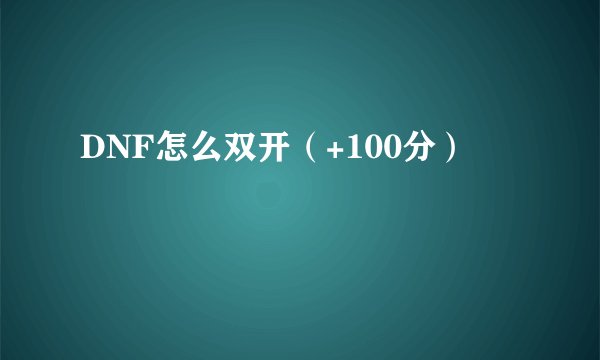 DNF怎么双开（+100分）