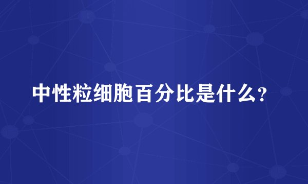 中性粒细胞百分比是什么？