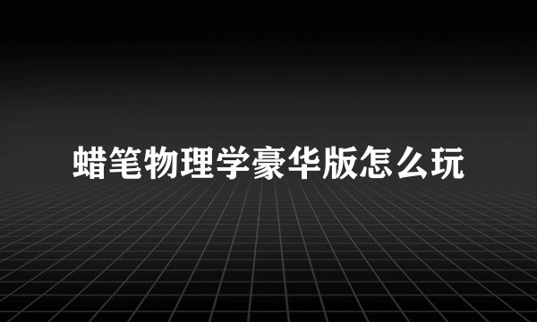 蜡笔物理学豪华版怎么玩