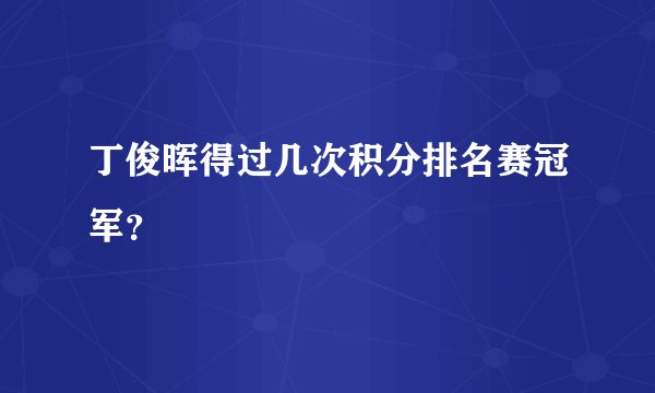 丁俊晖得过几次积分排名赛冠军？