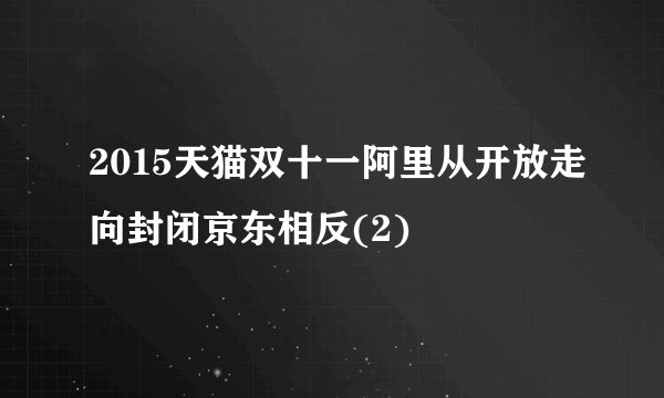 2015天猫双十一阿里从开放走向封闭京东相反(2)