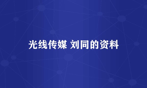 光线传媒 刘同的资料