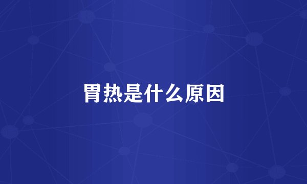 胃热是什么原因