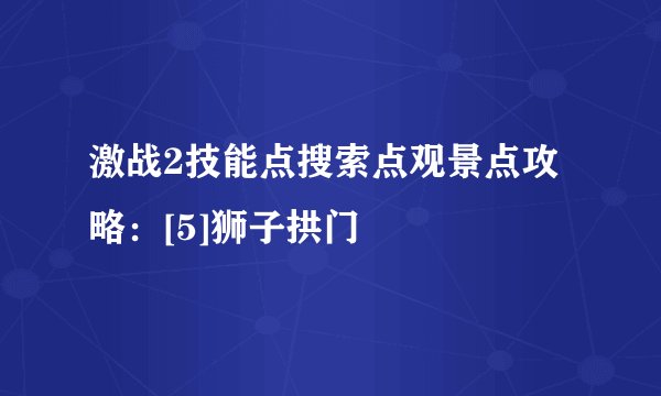 激战2技能点搜索点观景点攻略：[5]狮子拱门
