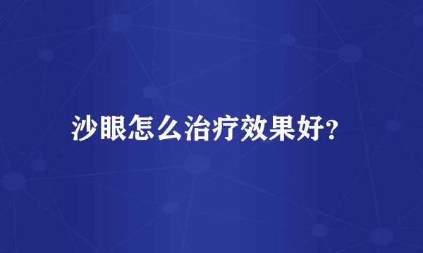 沙眼怎么治疗效果好？