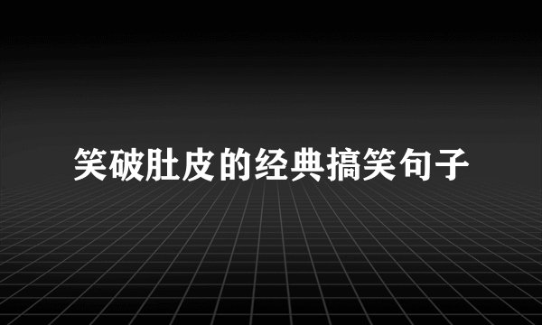 笑破肚皮的经典搞笑句子