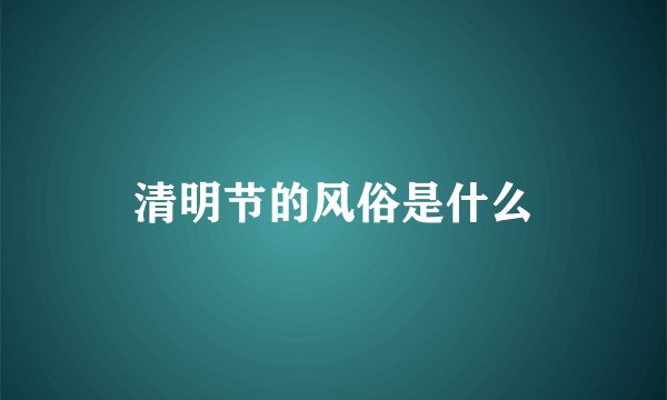 清明节的风俗是什么