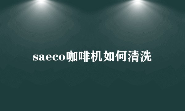 saeco咖啡机如何清洗
