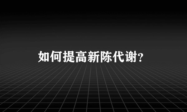 如何提高新陈代谢？