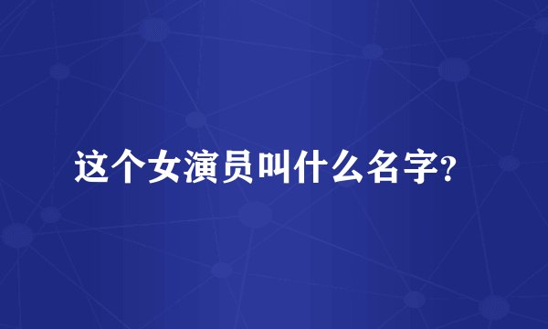 这个女演员叫什么名字？