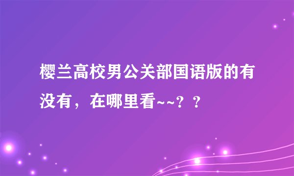 樱兰高校男公关部国语版的有没有，在哪里看~~？？