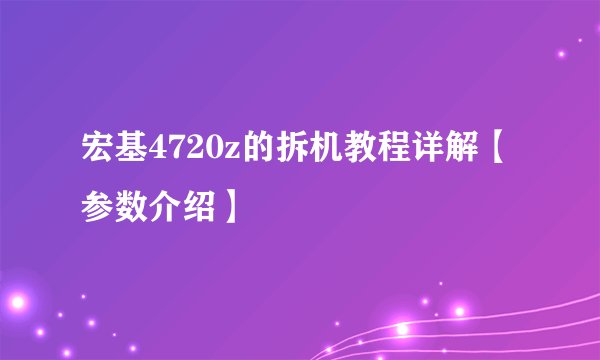 宏基4720z的拆机教程详解【参数介绍】