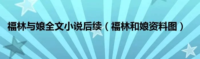 福林与娘全文小说后续（福林和娘资料图）