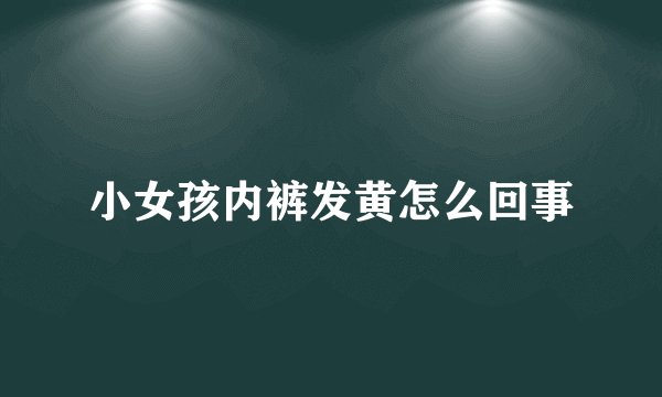 小女孩内裤发黄怎么回事
