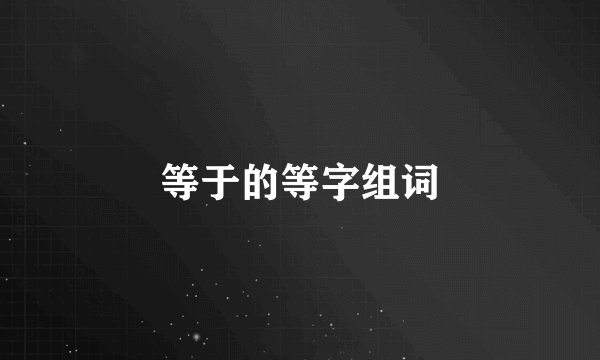 等于的等字组词