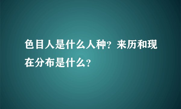 色目人是什么人种？来历和现在分布是什么？