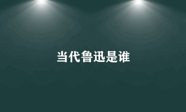 当代鲁迅是谁