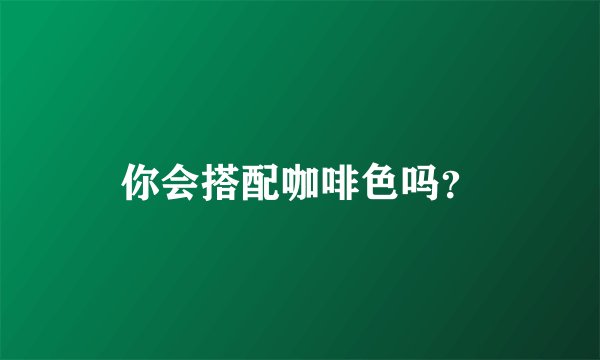 你会搭配咖啡色吗？