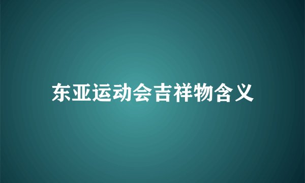 东亚运动会吉祥物含义