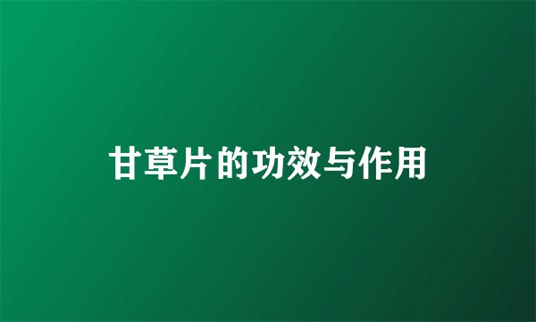 甘草片的功效与作用