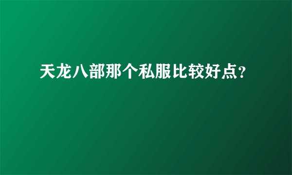 天龙八部那个私服比较好点？