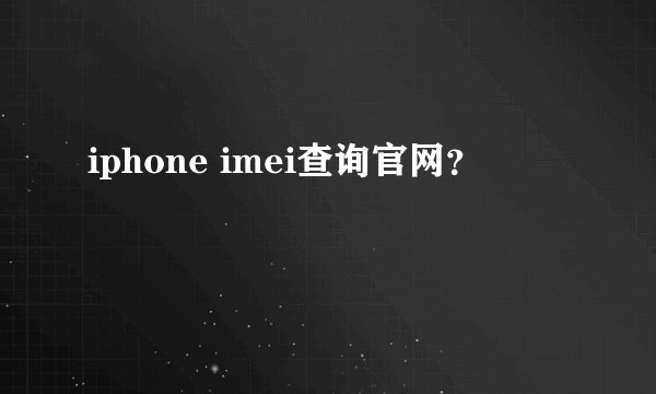 iphone imei查询官网？