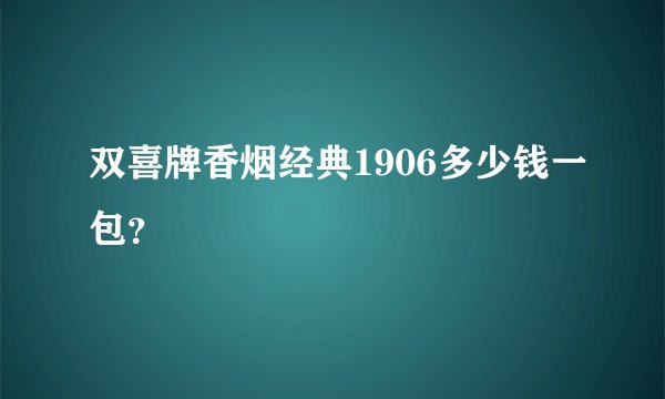 双喜牌香烟经典1906多少钱一包？