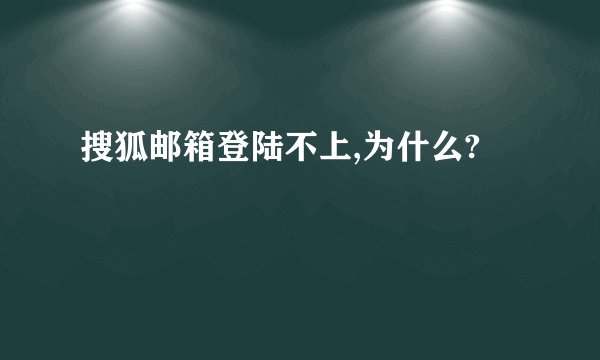 搜狐邮箱登陆不上,为什么?