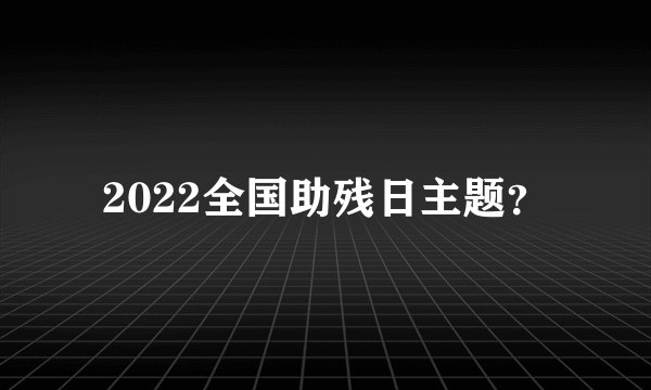 2022全国助残日主题？