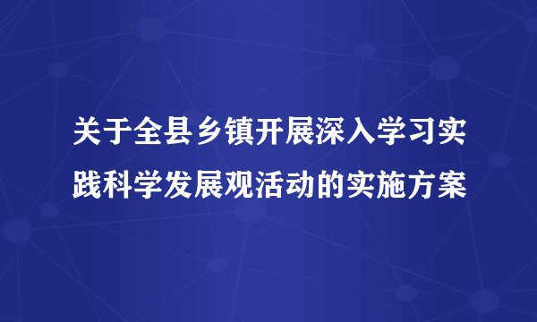 关于全县乡镇开展深入学习实践科学发展观活动的实施方案