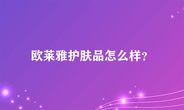 欧莱雅护肤品怎么样？