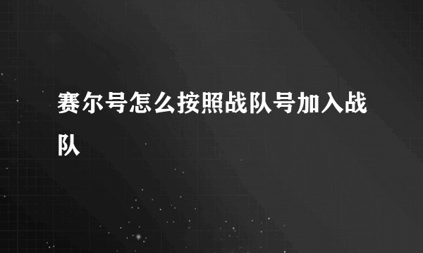 赛尔号怎么按照战队号加入战队