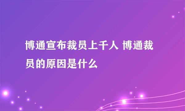博通宣布裁员上千人 博通裁员的原因是什么