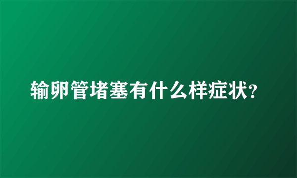 输卵管堵塞有什么样症状？