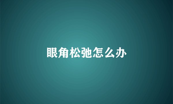 眼角松弛怎么办