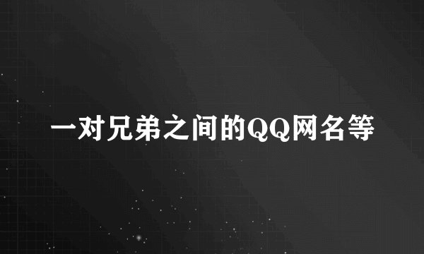 一对兄弟之间的QQ网名等