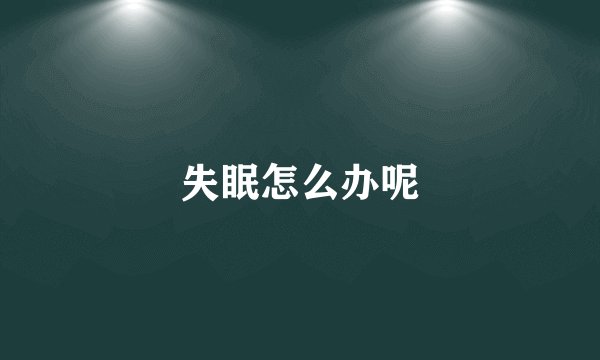 失眠怎么办呢