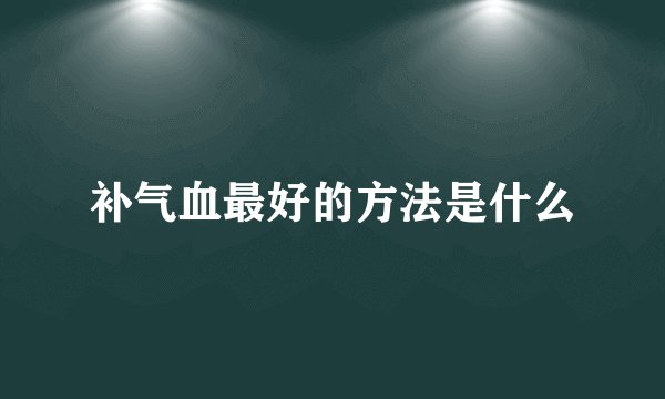 补气血最好的方法是什么