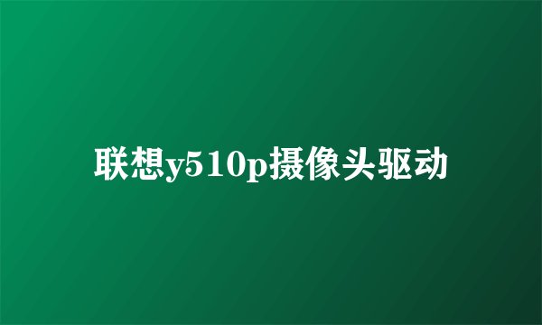 联想y510p摄像头驱动
