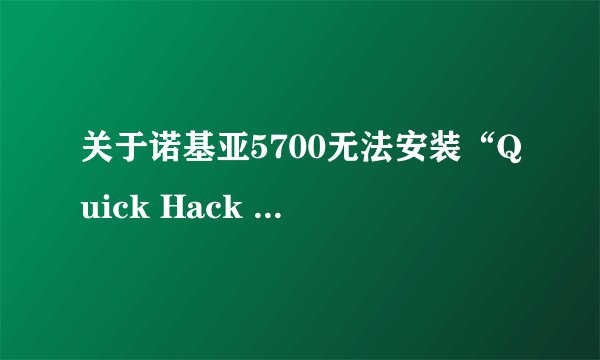 关于诺基亚5700无法安装“Quick Hack Kit Beta”